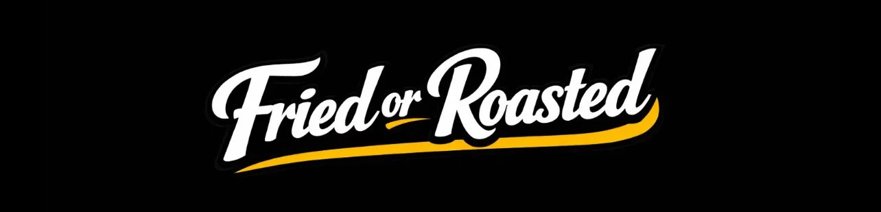 Fried or Roasted